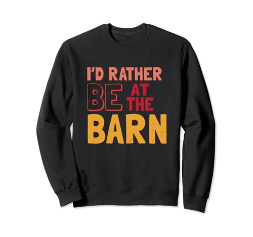 I'd Rather Be At The Barn – Funny Farmer Horse Lover Sweatshirt
