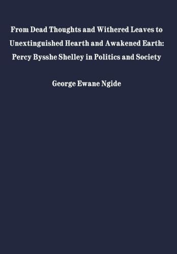 From Dead Thoughts and Withered Leaves To Unextinguished Hearth and Awakened Earth: Percy Bysshe Shelley in Politics and Society