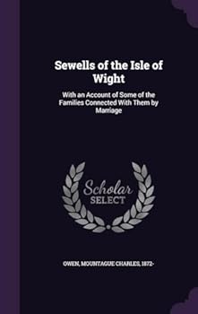 Sewells of the Isle of Wight: With an Account of Some of the Families Connected with Them by Marriage