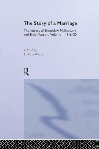 The Story of a Marriage: The letters of Bronislaw Malinowski and Elsie Masson. Vol I 1916-20