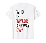 Taylor Ew Qui est Taylor de toute faon Ew Funny T-Shirt