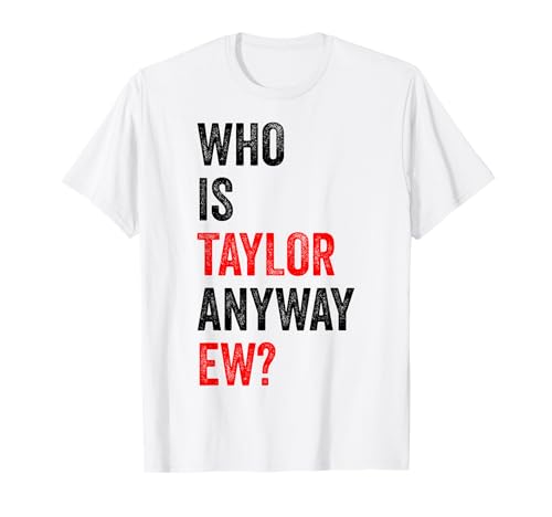 Taylor Ew ¿Quién es Taylor de todos modos Ew Divertido Camiseta