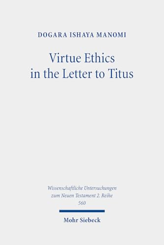 Virtue Ethics in the Letter to Titus: An Interdisciplinary Study. Kontexte Und Normen Neutestamentlicher Ethik (Wissenschaftliche Untersuchungen Zum Neuen Testament 2.reihe, 13)