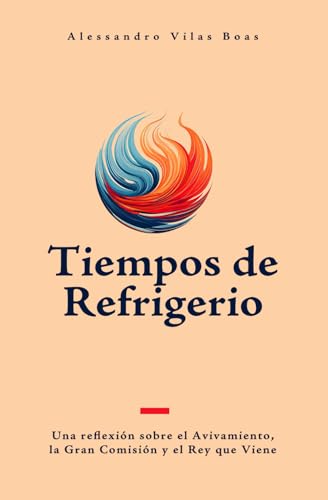 Tiempos de Refrigerio: Una reflexión sobre el avivamiento, la Gran Comisión y el Rey que viene