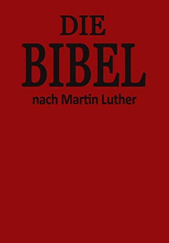 Die Bibel: Die Luther Bibel - Das Alte Testament und Das Neue Testament nach der Ubersetzung von Martin Luther [Illustriert] - Die Heilige Schrift - ... Deutsche Gesamtausgabe (German Edition)