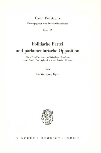 Politische Partei und parlamentarische Opposition.: Eine Studie zum politischen Denken von Lord Bolingbroke und David Hume. (Ordo Politicus, Band 15)