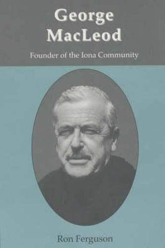 George MacLeod: Founder of the Iona Community - A Biography