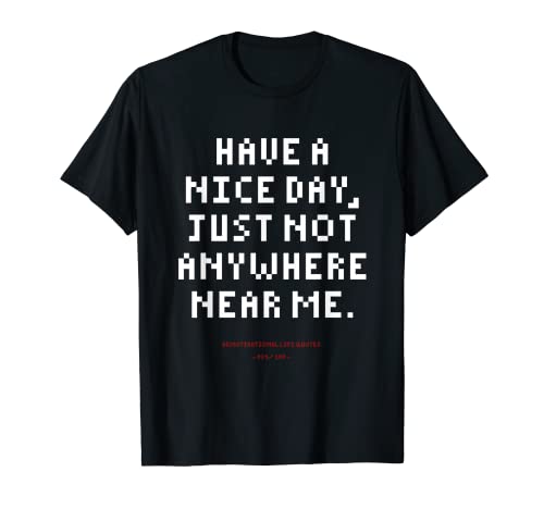DLQ Have A Nice Day, Just Not Anywhere Near Me T-Shirt