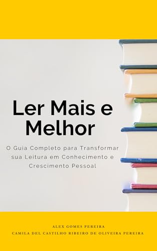 Ler Mais e Melhor – O Guia Completo para Transformar sua Leitura em Conhecimento e Crescimento Pessoal (Portuguese Edition)