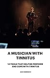 A Musician With Tinnitus. 14 Tools That Help Me Perform And Cope With Tinnitus -  Independently published