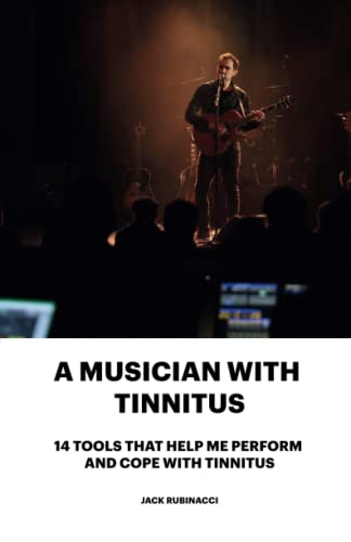 A Musician With Tinnitus. 14 Tools That Help Me Perform And Cope With Tinnitus -  Independently published