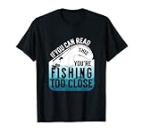 If You Can Read This Youre Fishing Too Close Männer Frauen Shirt T-Shirt