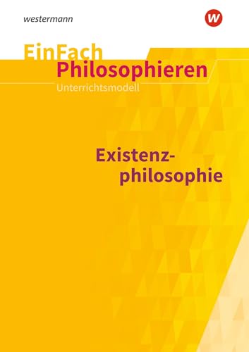 EinFach Philosophieren: Existenzphilosophie (EinFach Philosophieren: Unterrichtsmodelle)