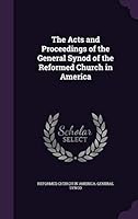 The Acts and Proceedings of the General Synod of the Reformed Church in America 1342136330 Book Cover