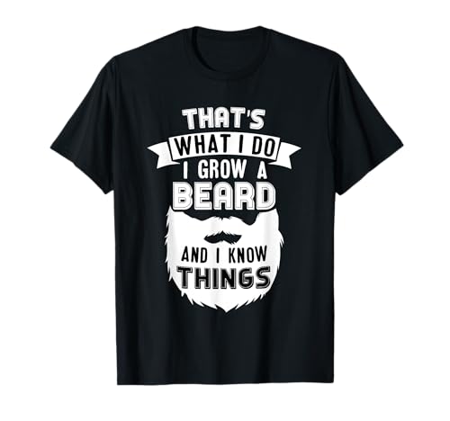 Mens Funny Beard Dad Gift I Grow Beard And I Know Things T-Shirt