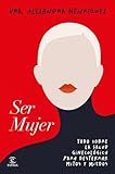 Ser mujer: Todo sobre la salud ginecológica para desterrar mitos y miedos (Espasa Bienestar y Salud)