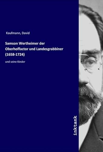 Samson Wertheimer der Oberhoffactor und Landesgrabbiner (1658-1724): und seine Kinder