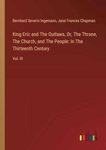 King Eric and The Outlaws, Or, The Throne, The Church, and The People: In The Thirteenth Century: Vol. III