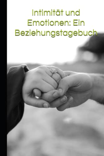 Intimität und Emotionen: Ein Beziehungstagebuch: Eine Reise durch meine Gefühle