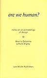 Are We Human? Notes on an Archaeology of Design