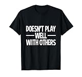 Doesn't Play Well With Others T Shirt T-Shirt