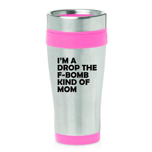 16 oz Insulated Stainless Steel Travel Mug I'm A Drop The F-Bomb Kind Of Mom Mother Funny (Pink)