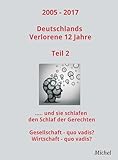 2005 - 2017 Deutschlands Verlorene 12 Jahre - Teil 2: Und sie schlafen den Schlaf der Gerechten: Gesellschaft - quo vadis? Wirtschaft - quo vadis? (2005-2017 Deutschlands Verlorene 12 Jahre)