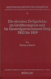  Die obersten Zivilgerichte im Grossherzogtum und im Generalgouvernement Berg von 1812-1819 (Rechtsgeschichtliche Schriften)