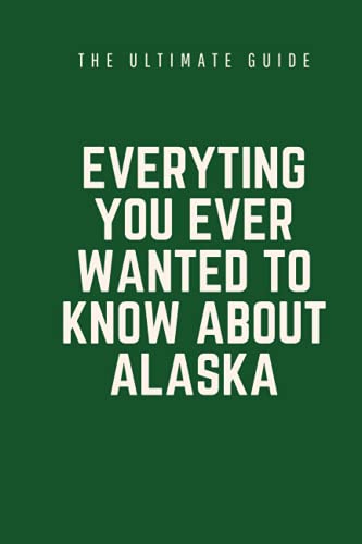 Everything You Ever Wanted To Know About Alaska: The Ultimate