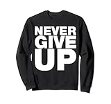 never ever give up, citazioni motivazionali ispiratrici felpa