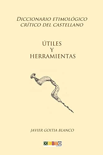 Útiles y herramientas: Diccionario etimológico crítico del Castellano: Volume 19