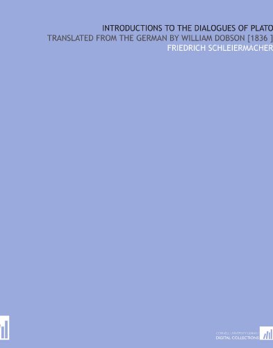 Introductions to the Dialogues of Plato: Translated From the German by William Dobson [1836 ]