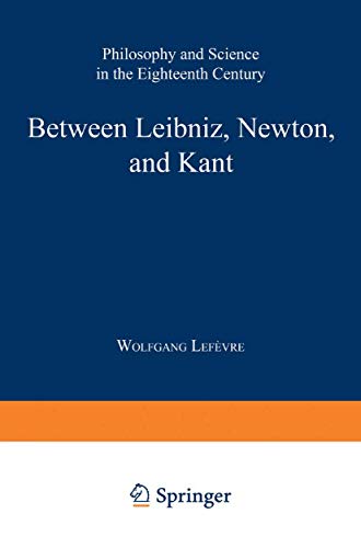 Between Leibniz, Newton, and Kant: Philosophy and Science in the Eighteenth Century (Boston Studies in the Philosophy and History of Science, 220)