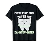 Der tut nix der ist nur Zahntechniker T-Shirt
