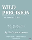 Wild Precision: A Decade of Fine Dining  The Art of Caribbean Fusion