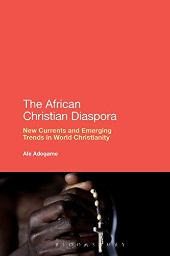 The African Christian Diaspora: New Currents and Emerging Trends in World Christianity