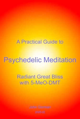 A Practical Guide to Psychedelic Meditation: Radiant Great Bliss With 5-MeO-DMT