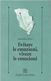  Evitare le emozioni, vivere le emozioni