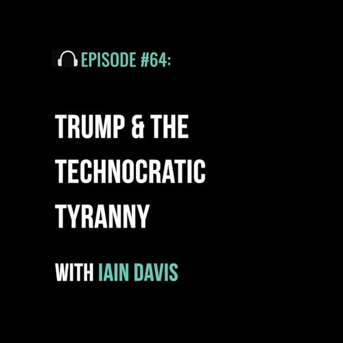 Trump & the Technocratic Tyranny with Iain Davis