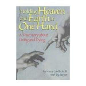 Holding Heaven and Earth in One Hand: A True Story About Living and Dying