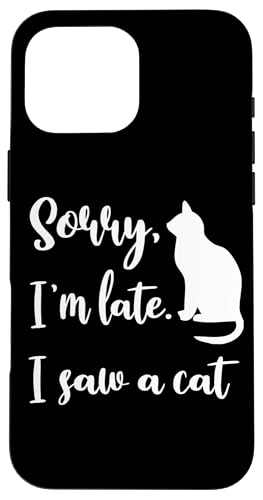 Sorry I'm Late I Saw A Cat TVc 킢qLD X}zP[X iPhone 16 Pro Max p