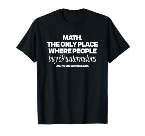 Matematica. L'unico posto dove la gente compra 69 angurie e nessuno si chiede perché.