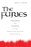 The Furies: Violence and Terror in the French and Russian Revolutions.