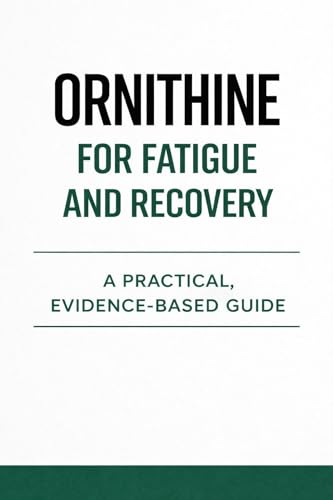 ORNITHINE FOR FATIGUE AND RECOVERY: A Practical, Evidence-Based Guide (Evidence-Based Health & Performance Guides) (English Edition)