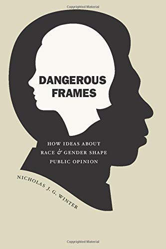 Dangerous Frames: How Ideas about Race and Gender Shape Public Opinion (Studies in Communication, Media, and Public Opinion)