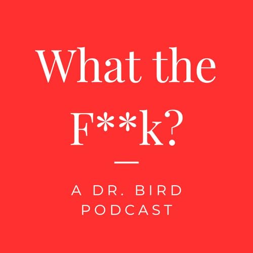 What the F**k? Podcast Por Dr. Bernadette "bird" Bowen arte de portada