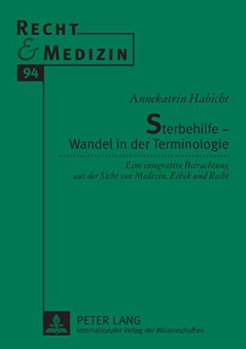 Sterbehilfe – Wandel in der Terminologie: Eine integrative Betrachtung aus der Sicht von Medizin, Sterbehilfe – Wandel in der Terminologie: Eine integrative Betrachtung aus der Sicht von Medizin,