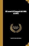  Gli scavi di Pompei dal 1861 al 1872