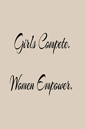 9798612394600 Girls Compete Women Empower: Lined Notebook : Motivational Inspirational Quote for women -Journal Gift - 6 x 9 - 110 Pages - Gift For Women ,Wife, ... , girlfriend,her. International Women's day .