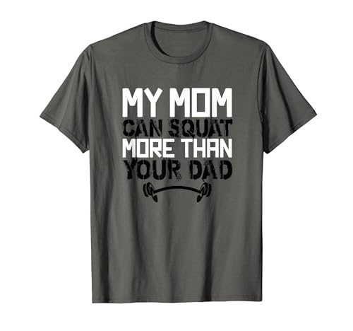 My Mom Can Squat More Than Your Dad Funny Gym Fitness T-Shirt